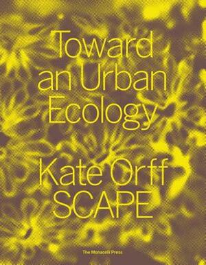 Toward an Urban Ecology: Scape / Landscape Architecture by Kate Orff