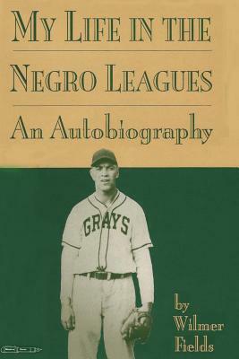 My Life in the Negro Leagues: An Autobiography by Wilmer Fields by Wilmer Fields