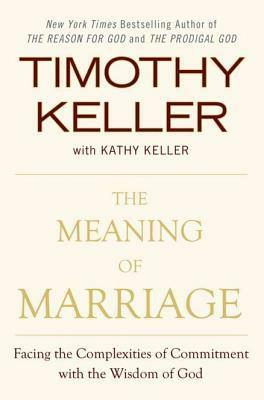 Meaning of Marriage: Facing the Complexities of Commitment with the Wisdom of God by Timothy Keller