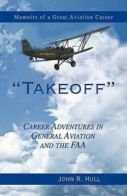 Takeoff: Career Adventures in General Aviation and the FAA by Hull, John R. Hull