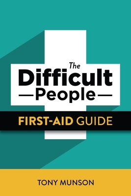 The Difficult People First-Aid Guide by Tony Munson