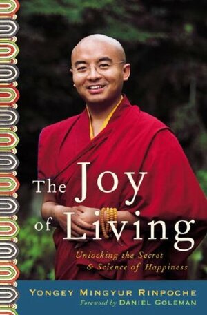 The Joy of Living: Unlocking the Secret and Science of Happiness by Yongey Mingyur