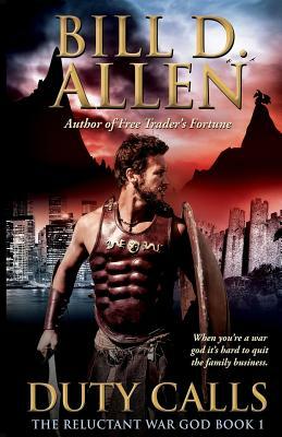 Duty Calls: The Reluctant War God Book 1: Trade Paperback Edition by Bill D. Allen