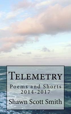 Telemetry: Poems and Shorts 2014-2017 by Shawn Scott Smith