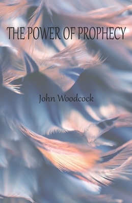 The Power of Prophecy by John Woodcock