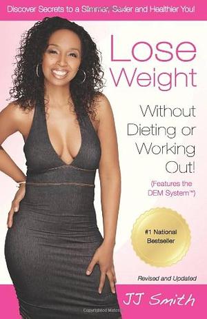 Lose Weight Without Dieting or Working Out: Discover Secrets to a Slimmer, Sexier and Healthier You by J.J. Smith, J.J. Smith