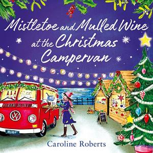 Mistletoe and Mulled Wine at the Christmas Campervan by Caroline Roberts