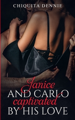 Janice and Carlo Captivated By His Love: Antonio and Sabrina Struck In Love Spinoff by Chiquita Dennie