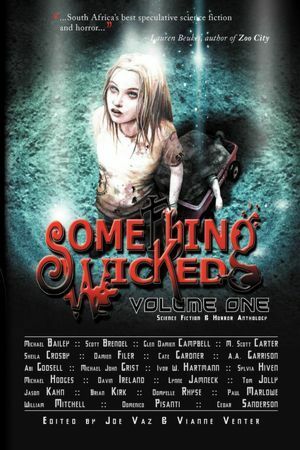 Something Wicked Anthology, Vol One by Joe Vaz, Domyelle Rhyse, William Mitchell, Vianne Venter, Lynne Jamneck, Domenico Pisanti, Michael John Grist, Glen Damien Campbell, Ivor W. Hartmann, Michael Bailey, Cedar Sanderson, Cate Gardner, Abigail Godsell, Sylvia Hiven, M. Scott Carter, Damien Filer, Brian Kirk, Davin Ireland, Scott Brendell, Paul Marlowe, Tom Jolly, Jason Kahn, Michael Hodges, A.A. Garrison, Sheila Crosby