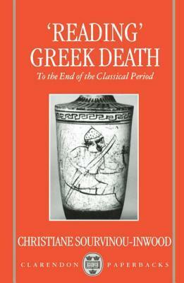 reading Greek Death: To the End of the Classical Period by Christiane Sourvinou-Inwood