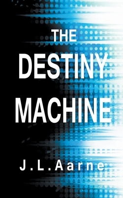The Destiny Machine by J. L. Aarne
