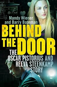 BEHIND THE DOOR :The Oscar Pistorius and Reeva Steenkamp Story by Mandy Wiener