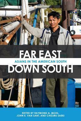 Far East, Down South: Asians in the American South by Daniel Bronstein, Vincent H. Melomo, Wei Li, Greg Robinson, Verna M. Keith, Christopher A. Airriess, Wenxian Zhang, John Jung, Angela Chia-Chen Chen, Karen J. Leong, John Howard, Chizuru Saeki, John E. Van Sant, David M. Reimers, Raymond A. Mohl