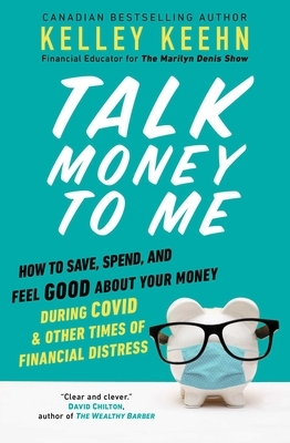 Talk Money to Me: How to Save, Spend, and Feel Good about Your Money During Covid and Other Times of Financial Distress by Kelley Keehn