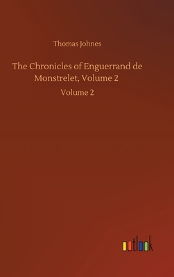 The Chronicles of Enguerrand de Monstrelet, Volume 2: Volume 2 by Thomas Johnes