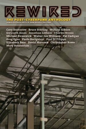Rewired: The Post-Cyberpunk Anthology by Mary Rosenblum, Greg Egan, Paul Di Filippo, Elizabeth Bear, Cory Doctorow, Jonathan Lethem, Charles Stross, Bruce Sterling, Michael Swanwick, Gwyneth Jones, William Gibson, David Marusek, Pat Cadigan, Christopher Rowe, John Kessell, James Patrick Kelly, Paolo Bacigalupi, Walter Jon Williams