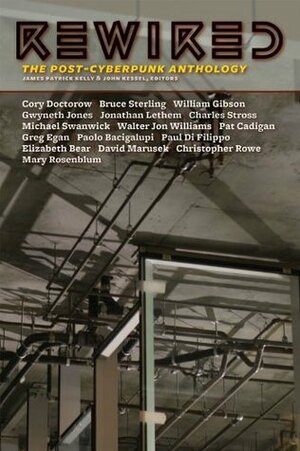 Rewired: The Post-Cyberpunk Anthology by Paul Di Filippo, Pat Cadigan, Elizabeth Bear, Christopher Rowe, Paolo Bacigalupi, Jonathan Lethem, James Patrick Kelly, Charles Stross, David Marusek, William Gibson, Michael Swanwick, Walter Jon Williams, Bruce Sterling, Greg Egan, Cory Doctorow, John Kessell, Mary Rosenblum, Gwyneth Jones