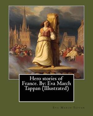 Hero stories of France. By: Eva March Tappan (Illustrated) by Eva March Tappan