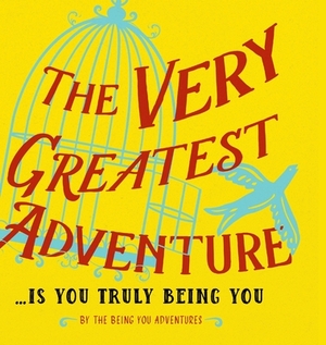 The Very Greatest Adventure....Is You Truly Being You by Katarina Wallentin, Dain Heer