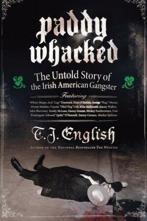 Paddy Whacked: The Untold Story of the Irish American Gangster by T.J. English