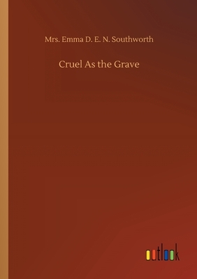 Cruel As the Grave by E.D.E.N. Southworth