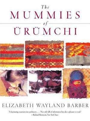 The Mummies of Urumchi by Elizabeth Wayland Barber