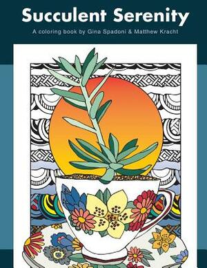 Succulent Serenity: A Coloring Book by Matthew Kracht, Gina Spadoni