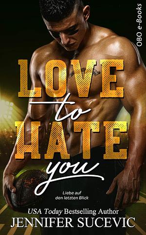 Love to Hate you: Liebe auf den letzten Blick by Jennifer Sucevic