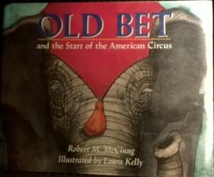 Old Bet and the Start of the American Circus: And the Start of the American Circus by Robert M. McClung