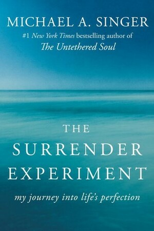 The Surrender Experiment: My Journey into Life's Perfection by Michael A. Singer