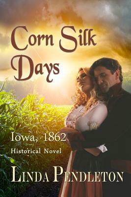 Corn Silk Days: Iowa, 1862 by Linda Pendleton
