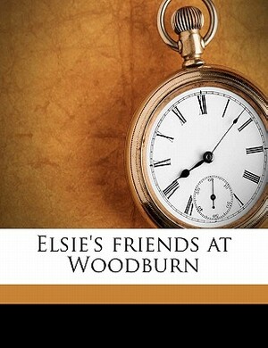 Elsie's Friends at Woodburn by Martha Finley