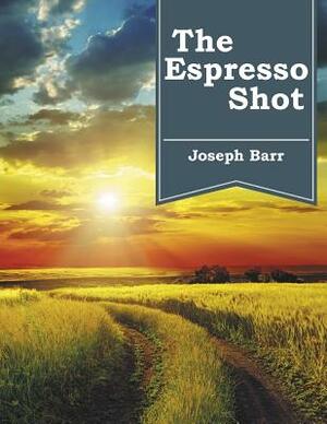 The Espresso Shot by Joseph Barr