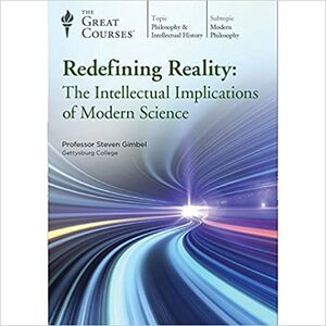 Redefining Reality:The Intellectual Implications of Modern Science by Steven Gimbel