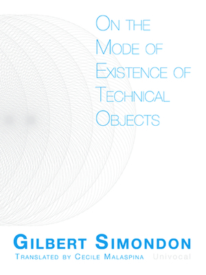 On the Mode of Existence of Technical Objects by Cecile Malaspina, Gilbert Simondon