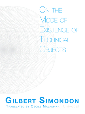 On the Mode of Existence of Technical Objects by Gilbert Simondon, Cecile Malaspina