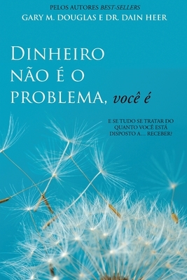 Dinheiro não é o problema, você é by Dain Heer, Gary M. Douglas