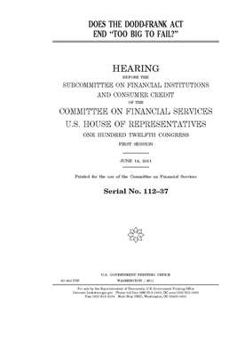 Does the Dodd-Frank Act end "too big to fail?" by Committee on Financial Services (house), United S. Congress, United States House of Representatives