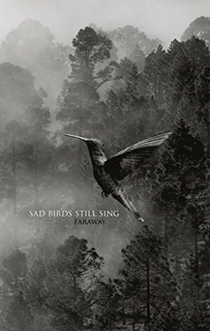 Sad Birds Still Sing: A Poetry Collection by Faraway