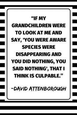 ''If My Grandchildren Were To Look At Me And Say, 'You Were Aware Species Were Disappearing And You Did Nothing, You Said Nothing', That I Think Is Cu by Enviro Noted