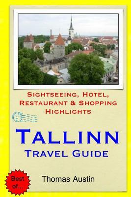 Tallinn Travel Guide: Sightseeing, Hotel, Restaurant & Shopping Highlights by Thomas Austin