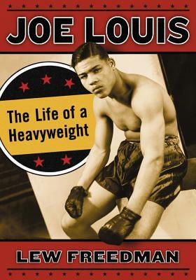 Joe Louis: The Life of a Heavyweight by Lew Freedman