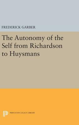 The Autonomy of the Self from Richardson to Huysmans by Frederick Garber