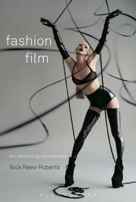 Fashion Film: Art and Advertising in the Digital Age by Nick Rees-Roberts