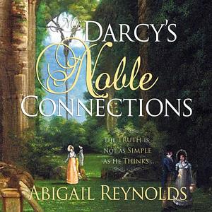 Mr. Darcy's Noble Connections: A Pride & Prejudice Variation by Abigail Reynolds