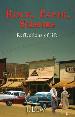 Rock, Paper, Scissors: Reflections of Life by J. Lew