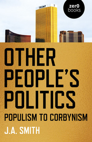 Other People's Politics: Populism to Corbynism by J.A. Smith