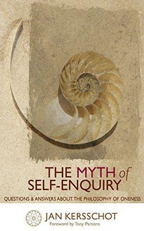 The Myth of Self-Enquiry: Questions and Answers about the Philosophy of Oneness by Jan Kersschot