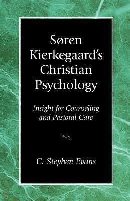 Soren Kierkegaard's Christian Psychology: Insight for Counseling and Pastoral Care by C. Stephen Evans, C. Stephen Evans