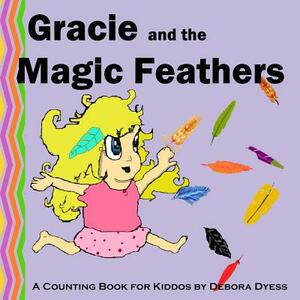 Gracie and the Magic Feathers: A Counting Book for Kiddos by Debora Dyess